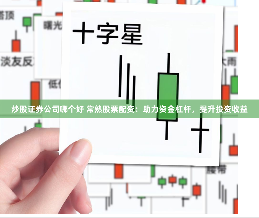 炒股证券公司哪个好 常熟股票配资：助力资金杠杆，提升投资收益